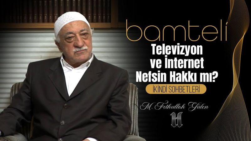 Bamteli | Televizyon ve İnternet Nefsin Hakkı mı? | M. Fethullah Gülen | (2012/05/28)
