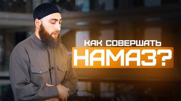 КАК СОВЕРШАТЬ НАМАЗ?