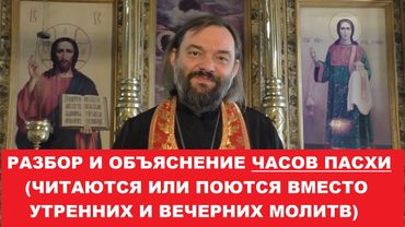 Разбор и объяснение часов Пасхи (читаются вместо утренних и вечерних молитв в Пасхальную неделю)