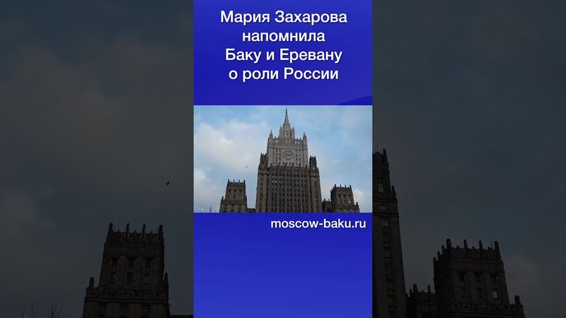 Мария Захарова напомнила Баку и Еревану о роли России