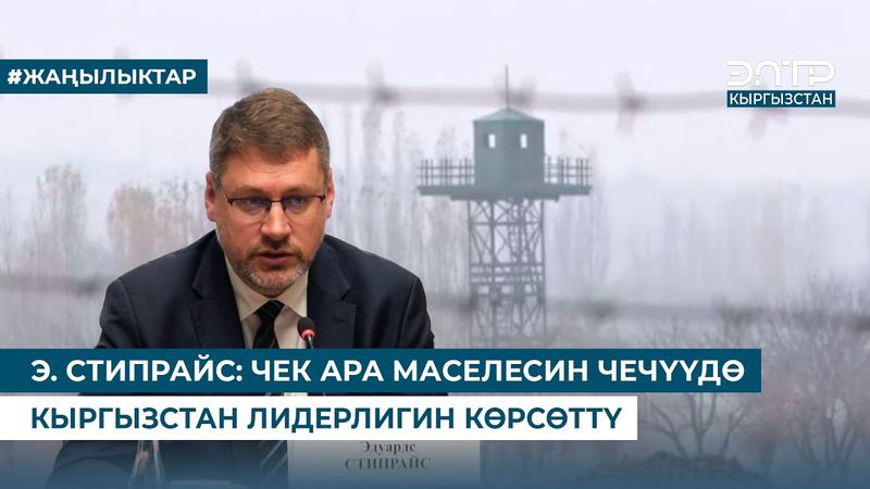 Э. СТИПРАЙС: ЧЕК АРА МАСЕЛЕСИН ЧЕЧҮҮДӨ КЫРГЫЗСТАН ЛИДЕРЛИГИН КӨРСӨТТҮ