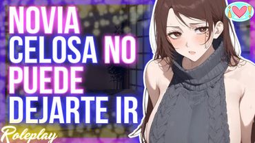 ASMR Roleplay | Tu NOVIA CELOSA no puede dejarte IR |Español