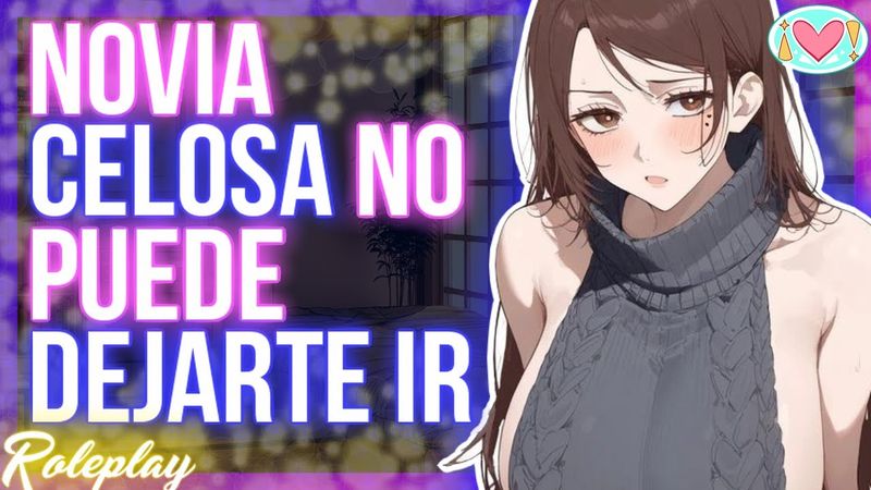 ASMR Roleplay | Tu NOVIA CELOSA no puede dejarte IR |Español