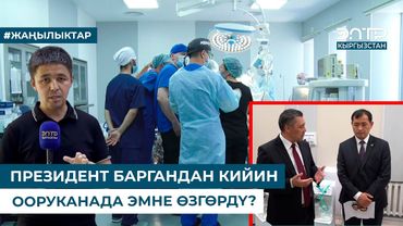 ПРЕЗИДЕНТ БАРГАНДАН КИЙИН ООРУКАНАДА ЭМНЕ ӨЗГӨРДҮ?