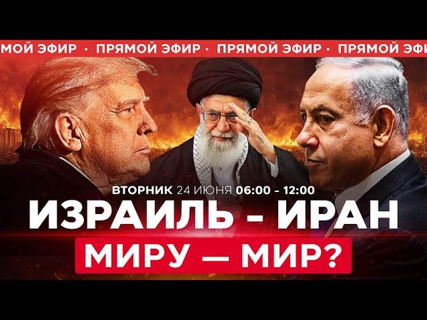 Конец «12-дневной войны» Израиля с Ираном? Каким будет новый Ближний Восток? СПЕЦЭФИР 24 июня 06:00