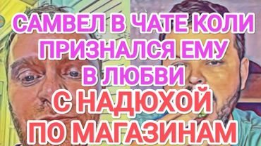 Самвел Адамян С НАДЮХОЙ ПО МАГАЗИНАМ / САМВЕЛ В ЧАТЕ ПРИЗНАЛСЯ В ЛЮБВИ К КОЛЕ