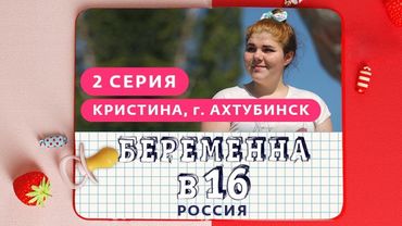 БЕРЕМЕННА В 16. РОССИЯ | 2 ВЫПУСК | КРИСТИНА, АХТУБИНСК