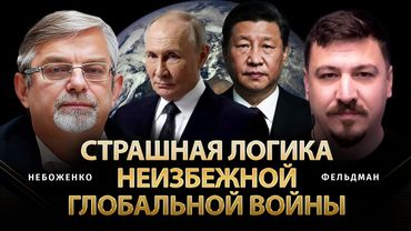 Страшная логика неизбежной глобальной войны | Виктор Небоженко, Фельдман | @Viktor_Nebozhenko