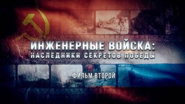 Инженерные войска: наследники секретов Победы. Фильм второй.