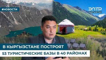 В КЫРГЫЗСТАНЕ ПОСТРОЯТ 53 ТУРИСТИЧЕСКИЕ БАЗЫ В 40 РАЙОНАХ