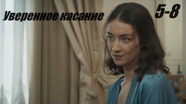 Уверенное касание в 4к, мелодрама, фильмы новинки, 5-8 серия