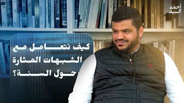 كيف نتعامل مع الشبهات المثارة حول السنة؟ | أحمد السيد