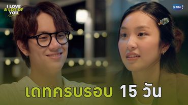 เดทครบรอบ 15 วันของเรา | I Love ‘A Lot Of’ You รัก มาก เธอ