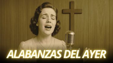 Alabanzas del Ayer • Himnos que Siguen Tocando el Corazón