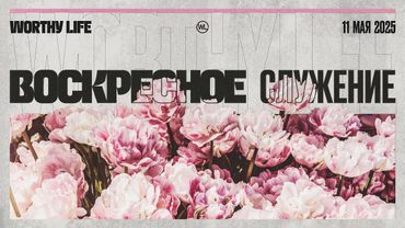 Воскресное Служение | Worthy Life Church | 11 Мая, 2025