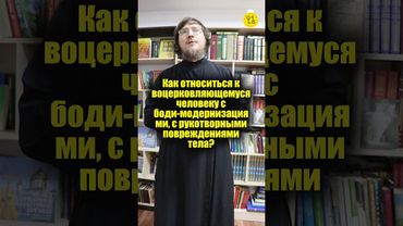 Как относиться к воцерковляющемуся человеку с боди-модернизациями, с повреждениями тела? #shorts