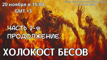 ХОЛОКОСТ БЕСОВ. Продолжение. Часть 2.
