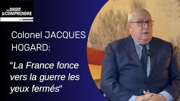 Col. Jacques Hogard: "la France fonce vers la guerre les yeux fermés »