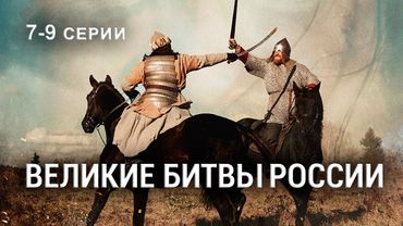 ВЕЛИКИЕ БИТВЫ РОССИИ. Серии 7-9. Исторический проект. Докудрама