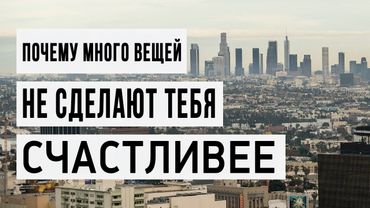 Почему много вещей не сделают тебя счастливым