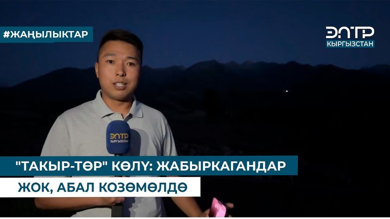 "ТАКЫР-ТӨР" КӨЛҮ: ЖАБЫРКАГАНДАР ЖОК, АБАЛ КОЗӨМӨЛДӨ