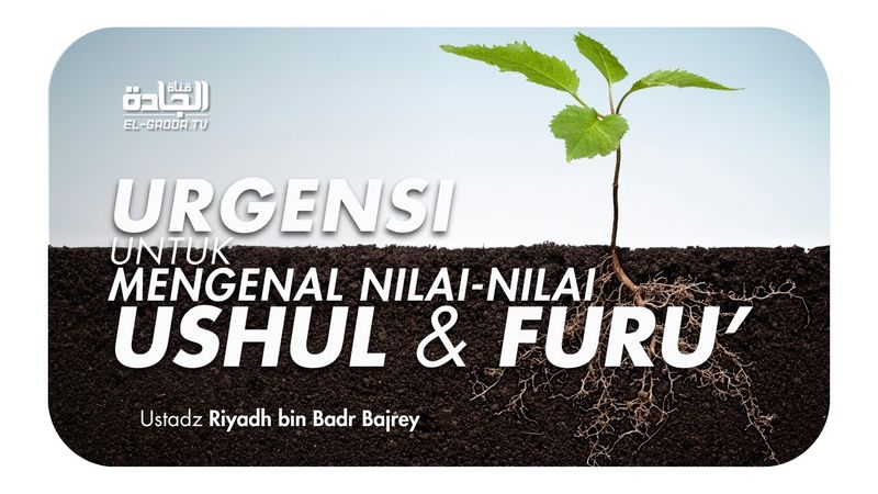 Urgensi untuk Mengenal Nilai-Nilai Ushul dan Furu' | Ustadz Riyadh bin Badr Bajrey