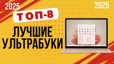 ТОП-8. Лучшие ультрабуки 2025 Рейтинг ноутбуков с тонким корпусом, долгой батареей и мощной начинкой