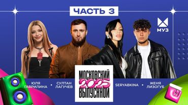 МОСКОВСКИЙ ВЫПУСКНОЙ 2025 | ЧАСТЬ 3 | SERYABKINA, Султан Лагучев, Акулич, Женя Лизогуб, ADUSHKINA