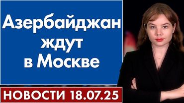 Азербайджан ждут в Москве. 18 июля