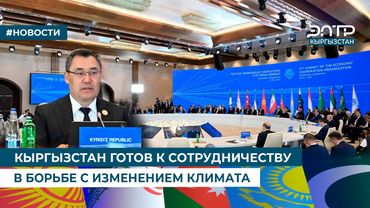 КЫРГЫЗСТАН ГОТОВ К СОТРУДНИЧЕСТВУ В БОРЬБЕ С ИЗМЕНЕНИЕМ КЛИМАТА