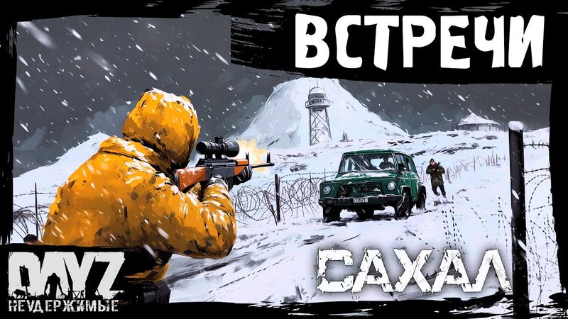 №3 ВСТРЕЧИ В СНЕГАХ: DayZ НЕУДЕРЖИМЫЕ САХАЛ (сезон 24, патч 1.27)