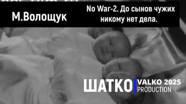 No War-2 До сынов чужих никому нет дела. (слова М.Волощук, звук 2025) 1 Ом. PCSV