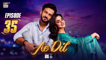 Ae Dil Episode 35 | 7 May 2025 | Azaan Sami | Komal Meer | Gohar Rasheed | ARY Digital