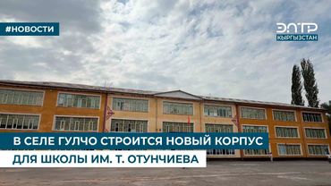 В СЕЛЕ ГУЛЧО СТРОИТСЯ НОВЫЙ КОРПУС ДЛЯ ШКОЛЫ ИМ. Т. ОТУНЧИЕВА