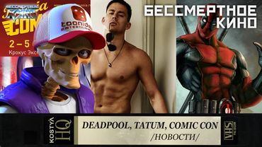 Дедпул, Ченнинг Татум, Comic Con. Новости Кино.