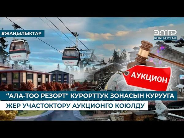 “АЛА-ТОО РЕЗОРТ" КУРОРТТУК ЗОНАСЫН КУРУУГА ЖЕР УЧАСТОКТОРУ АУКЦИОНГО КОЮЛДУ