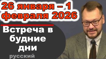Встреча в будние дни 26 января – 1 февраля 2026 (русски)