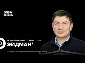 Игорь Эйдман*: Особое мнение / 27.06.25