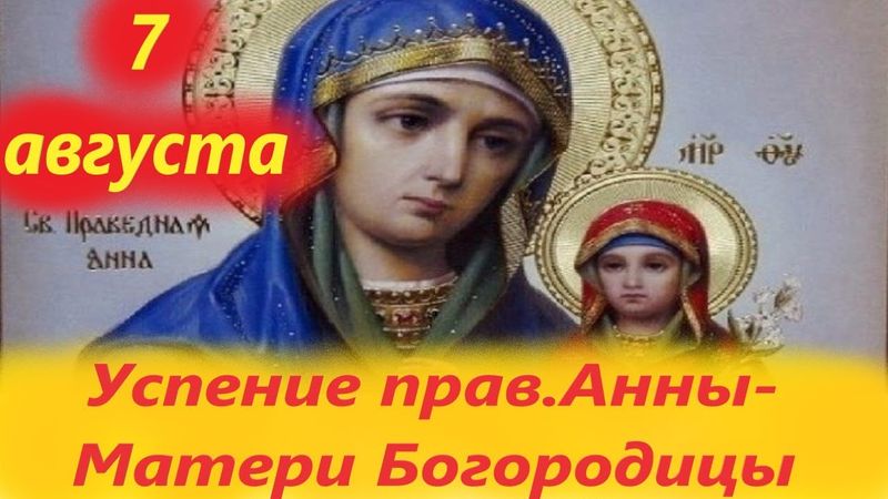 7 Августа - День Успения Праведной Анны- Матери Богородицы.7.08.2025 г- Церковный календарь.