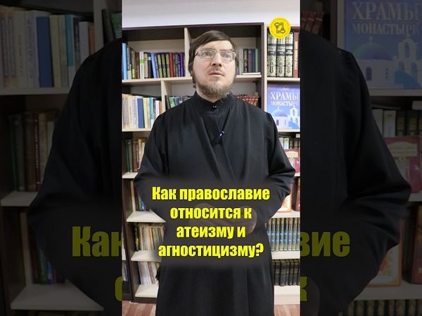 Как православие относится к атеизму и агностицизму??? #shorts #атеизмчеловека #агностицизмчеловека
