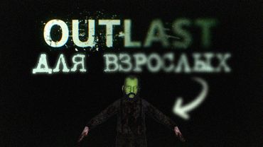 OUTLAST ДЛЯ ВЗРОСЛЫХ