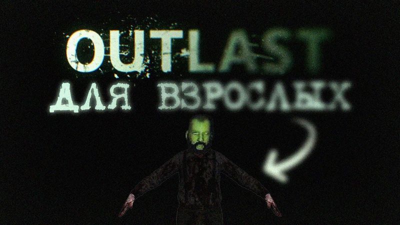 OUTLAST ДЛЯ ВЗРОСЛЫХ