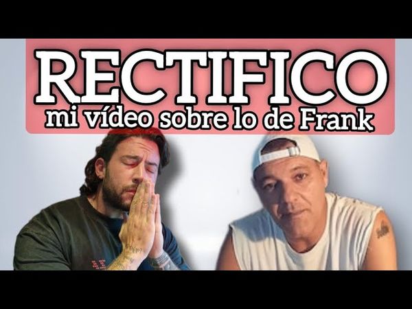 RECTIFICO por mi vídeo de FRANK CUESTA y ME DISCULPO