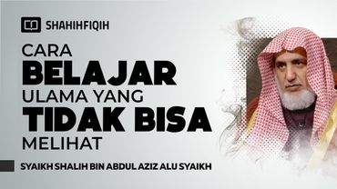 Bagaimana Ulama Tunanetra Bisa Lebih Berilmu Daripada Kita? - Syaikh Salih bin Abdul Aziz Alu Syaikh