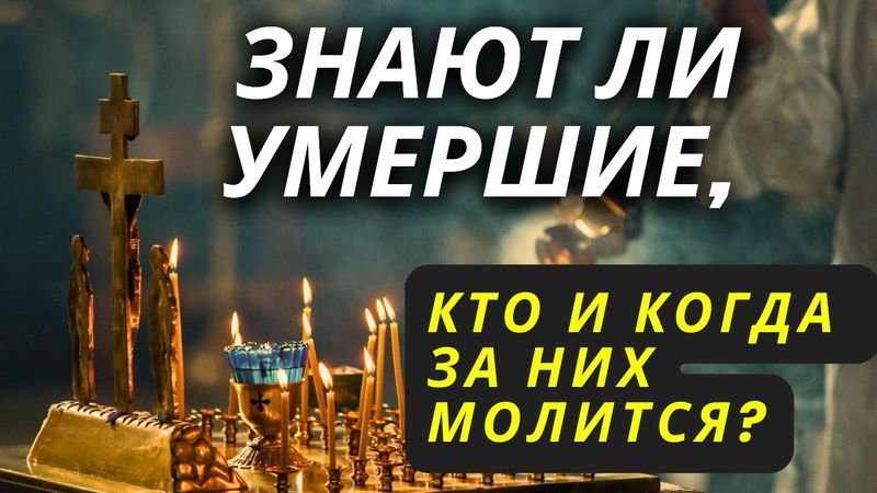 Знают ли умершие, кто и когда за них молится? Святые Отцы