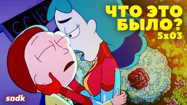 НЕУДОБНАЯ ПРАВДА «РИКА И МОРТИ» | 5х03: Разбор смысла, деталей, пасхалок | Что это было?