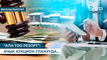 “АЛА-ТОО РЕЗОРТ”: АЧЫК АУКЦИОН УЛАНУУДА...