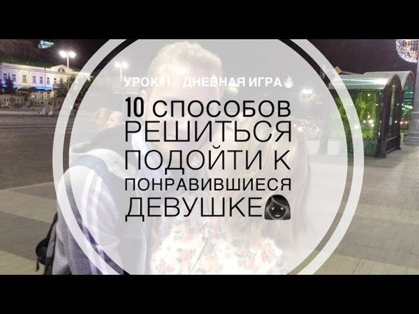 10 способов решиться подойти к понравившиеся девушке👩 | Урок#1 Дневные знакомства