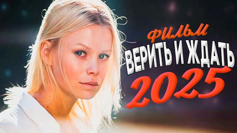НЕВЫНОСИМО ШИКАРНЫЙ ФИЛЬМ ВЗОРВАЛ МИР! ВЕРИТЬ И ЖДАТЬ Мелодрамы, фильмы новинки
