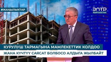 КУРУЛУШ ТАРМАГЫНА МАМЛЕКЕТТИК КОЛДОО ЖАНА КҮЧТҮҮ САЯСАТ БОЛБОСО АЛДЫГА ЖЫЛБАЙТ